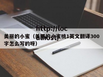 美丽的小蜜（美丽的小蜜桃1英文翻译300字怎么写的呀）