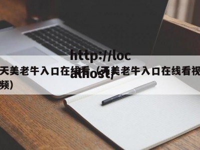 天美老牛入口在线看（天美老牛入口在线看视频）